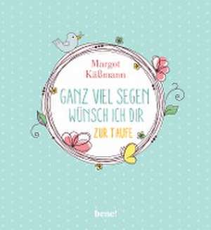 Ganz viel Segen wünsch ich dir de Margot Käßmann