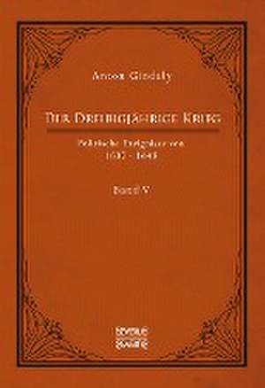 Der Dreißigjährige Krieg. Politische Ereignisse von 1632-1648. Band 5 de Anton Gindely