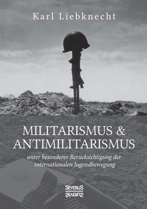 Militarismus und Antimilitarismus de Karl Liebknecht