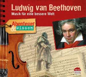 Abenteuer & Wissen: Ludwig van Beethoven de Thomas von Steinaecker