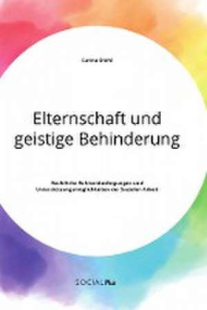 Elternschaft und geistige Behinderung. Rechtliche Rahmenbedingungen und Unterstützungsmöglichkeiten der Sozialen Arbeit de Carina Diehl