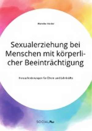 Sexualerziehung bei Menschen mit körperlicher Beeinträchtigung. Herausforderungen für Eltern und Lehrkräfte de Mareike Heider