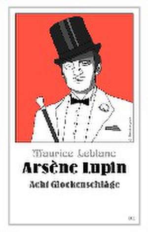 Arsène Lupin - Acht Glockenschläge de Maurice Leblanc