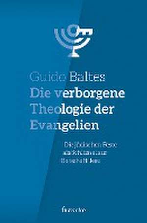 Die verborgene Theologie der Evangelien de Guido Baltes