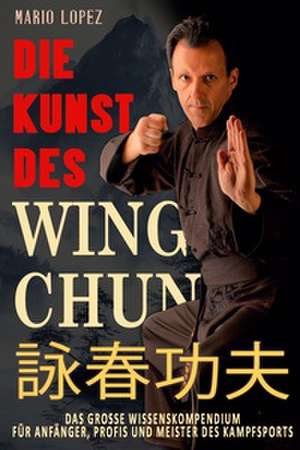 Die Kunst des Wing Chun de Mario Lopez