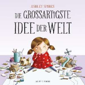 Die großartigste Idee der Welt de Ashley Spires