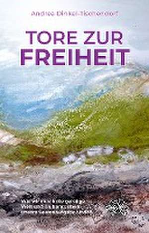 Tore zur Freiheit de Andrea Dinkel-Tischendorf