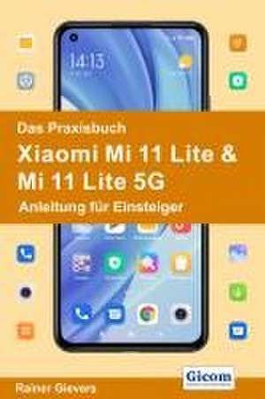 Das Praxisbuch Xiaomi Mi 11 Lite & Mi 11 Lite 5G - Anleitung für Einsteiger de Rainer Gievers