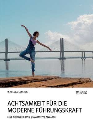 Achtsamkeit für die moderne Führungskraft de Isabella Lessing