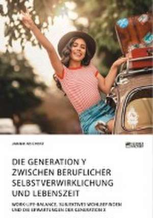 Die Generation Y zwischen beruflicher Selbstverwirklichung und Lebenszeit. Work-Life-Balance, subjektives Wohlbefinden und die Erwartungen der Generation X de Jannik Reichert