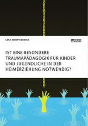 Ist eine besondere Traumapädagogik für Kinder und Jugendliche in der Heimerziehung notwendig? de Lena Meiertoberens