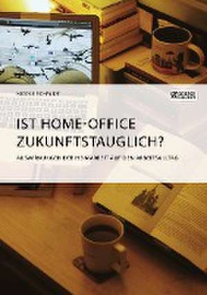 Ist Home-Office zukunftstauglich? Auswirkungen der Heimarbeit auf den Arbeitsalltag de Nicole Schmidt