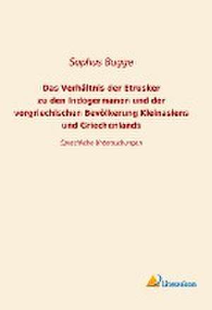 Das Verhältnis der Etrusker zu den Indogermanen und der vorgriechischen Bevölkerung Kleinansiens und Griechenlands de Sophus Bugge