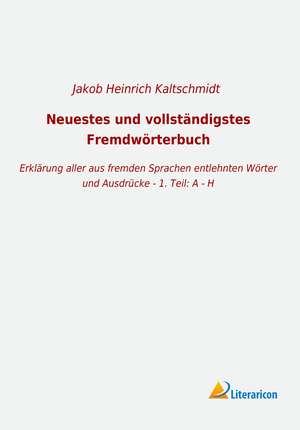 Neuestes und vollständigstes Fremdwörterbuch de Jakob Heinrich Kaltschmidt