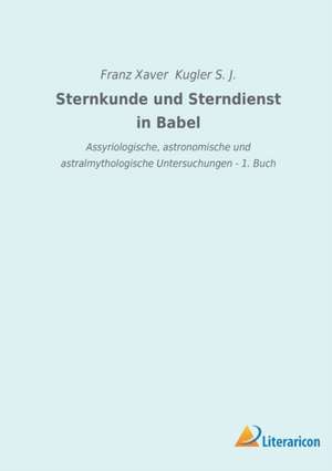 Sternkunde und Sterndienst in Babel de Franz Xaver Kugler S. J.