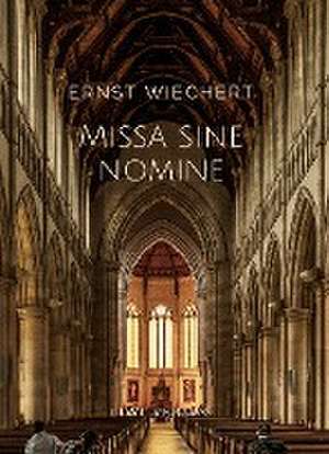 Ernst Wiechert: Missa sine nomine. Vollständige Neuausgabe de Ernst Wiechert