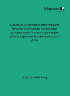 Evaluierung verschiedener kardiovaskulärer Parameter sowie weiterer Vitalparameter bei verschiedenen Tierarten unter anderem mittels multispektraler Photoplethysmographie (PPG) de Julia Tuulikki Rettberg