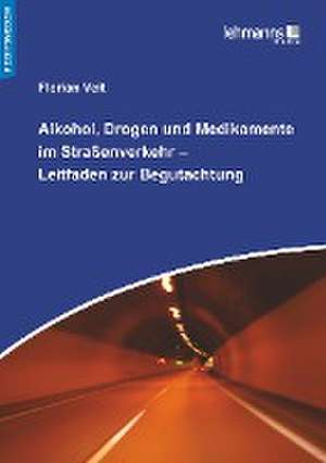 Alkohol, Drogen und Medikamente im Straßenverkehr - Leitfaden zur Begutachtung de Florian Veit