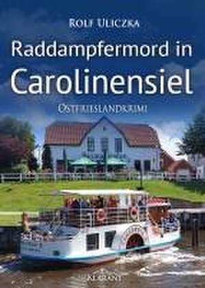 Raddampfermord in Carolinensiel. Ostfrieslandkrimi de Rolf Uliczka