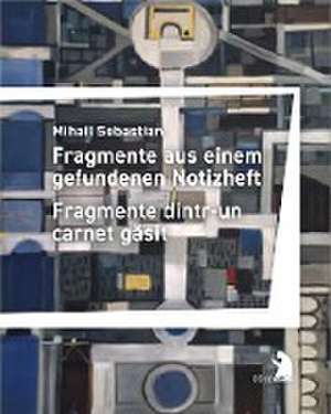 Fragmente aus einem gefundenen Notizheft - Fragmente dintr-un carnet g¿sit de Mihail Sebastian