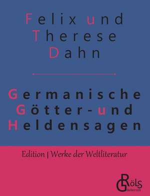 Germanische Götter- und Heldensagen de Felix Und Therese Dahn