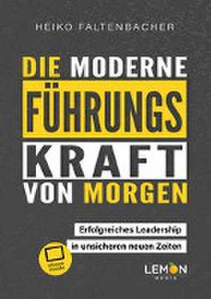 Die moderne Führungskraft von morgen de Heiko Faltenbacher