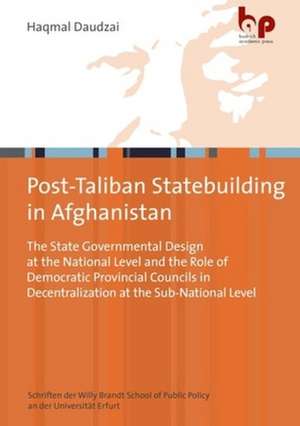 Post–Taliban Statebuilding in Afghanistan – The State Governmental Design at the National Level and the Role of Democratic Provincial Councils in de Haqmal Daudzai