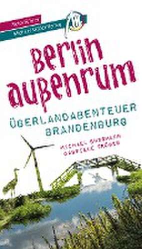 Berlin außenrum - Überlandabenteuer Brandenburg Reiseführer Michael Müller Verlag de Michael Bussmann