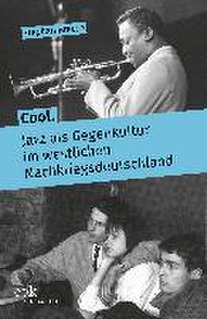 Cool. Jazz als Gegenkultur im westlichen Nachkriegsdeutschland de Stephan Braese