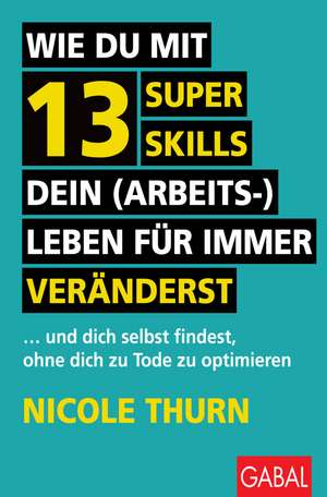 Wie du mit 13 Super Skills dein (Arbeits-)Leben für immer veränderst de Nicole Thurn