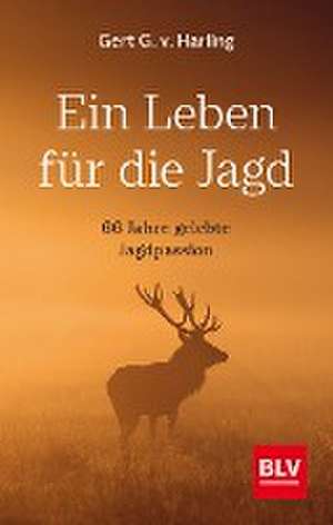 Ein Leben für die Jagd de Gert G. v. Harling