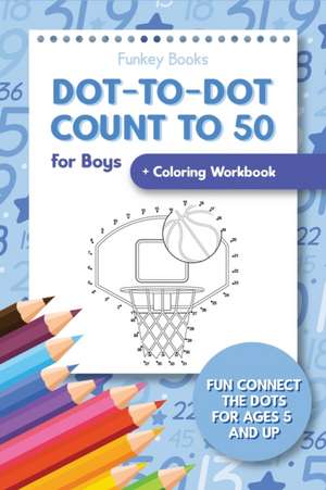 Dot-To-Dot Count to 50 for Boys + Coloring Workbook de Funkey Books