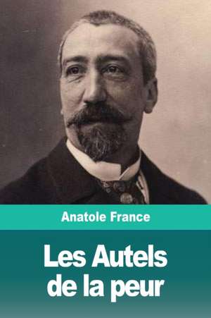 Les Autels de la peur de Anatole France