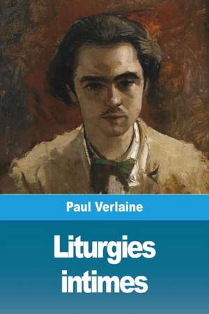 Liturgies intimes de Paul Verlaine