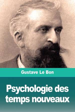 Psychologie des temps nouveaux de Gustave Le Bon