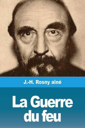 La Guerre du feu de J. -H. Rosny Aîné