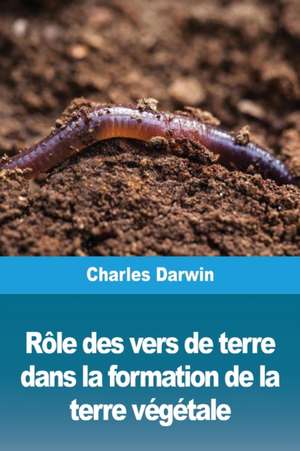 Rôle des vers de terre dans la formation de la terre végétale de Charles Darwin