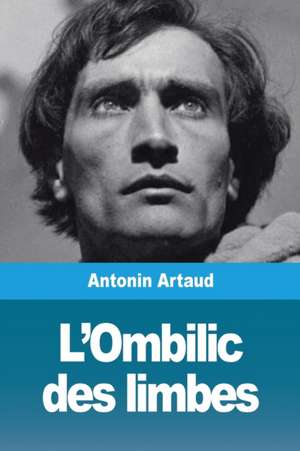 L'Ombilic des limbes de Antonin Artaud