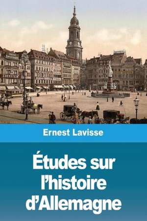 Études sur l'histoire d'Allemagne de Ernest Lavisse