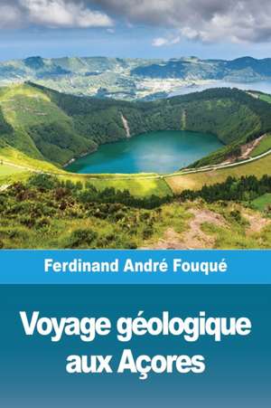 Voyage géologique aux Açores de Ferdinand André Fouqué