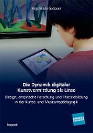 Die Dynamik digitaler Kunstvermittlung als Linse de Anja Marie Gebauer