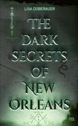 THE DARK SECRETS OF NEW ORLEANS de Lisa Doberauer