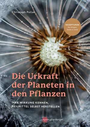 Die Urkraft der Planeten in den Pflanzen de Christoph Pollak