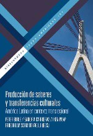 Producción de saberes y transferencias culturales : América Latina en contexto transregional de Peter Birle