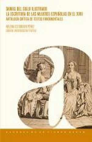 Damas del siglo ilustrado : la escritura de las mujeres españolas en el XVIII : antología crítica de textos fundamentales de Helena Establier Pérez