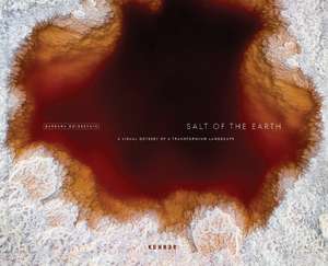 Salt of the Earth: A Visual Odyssey of a Transforming Landscape de Barbara Boissevain