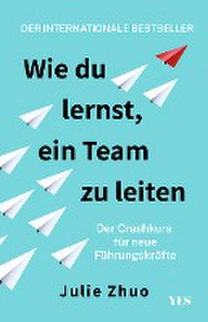 Wie du lernst, ein Team zu leiten de Julie Zhuo