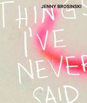 Jenny Brosinski - Things I've Never Said de Paul Carey-Kent