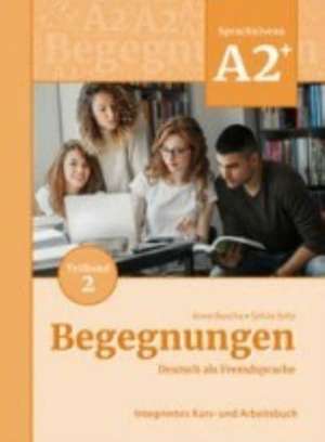 Begegnungen Deutsch als Fremdsprache A2+, Teilband 2: Integriertes Kurs- und Arbeitsbuch de Anne Buscha