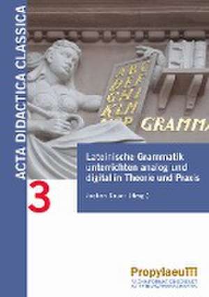 Lateinische Grammatik unterrichten analog und digital in Theorie und Praxis de Jochen Sauer